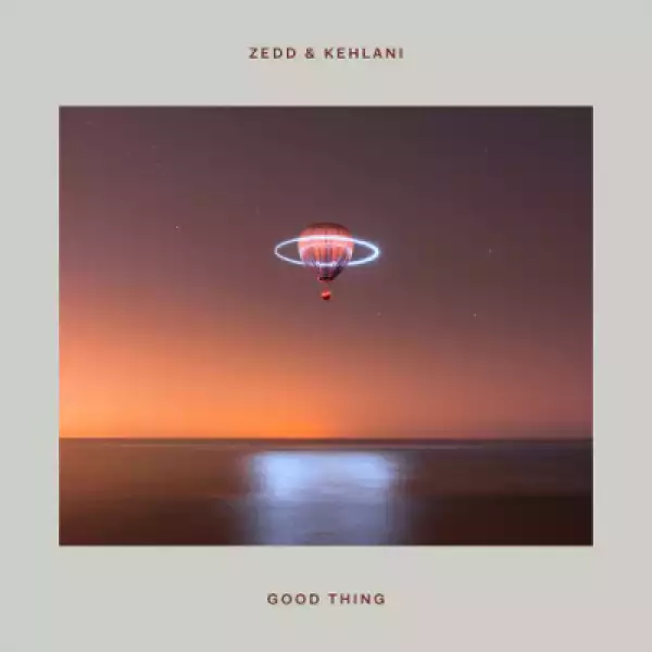 Zedd - Good Thing ft Kehlani